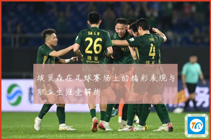 埃莫森在足球赛场上的精彩表现与职业生涯全解析