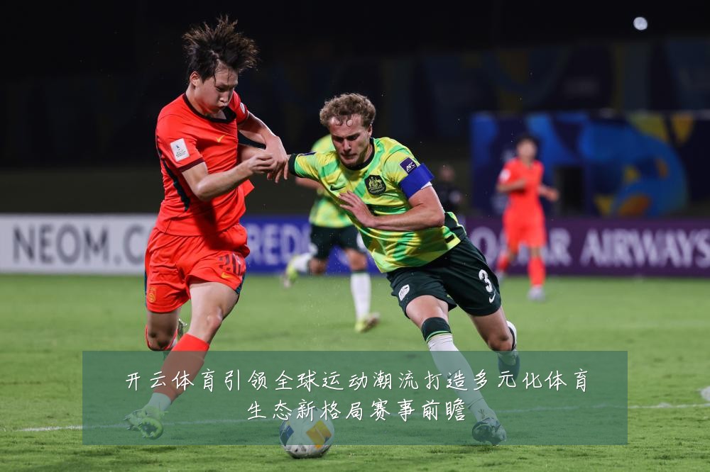 开云体育引领全球运动潮流打造多元化体育生态新格局赛事前瞻