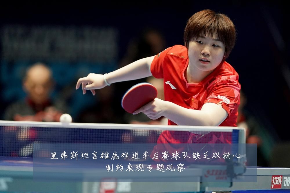 里弗斯坦言雄鹿难进季后赛球队缺乏双核心制约表现专题观察