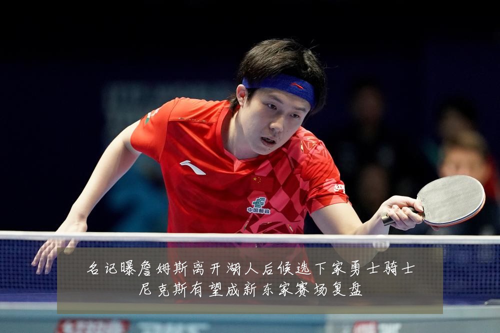名记曝詹姆斯离开湖人后候选下家勇士骑士尼克斯有望成新东家赛场复盘
